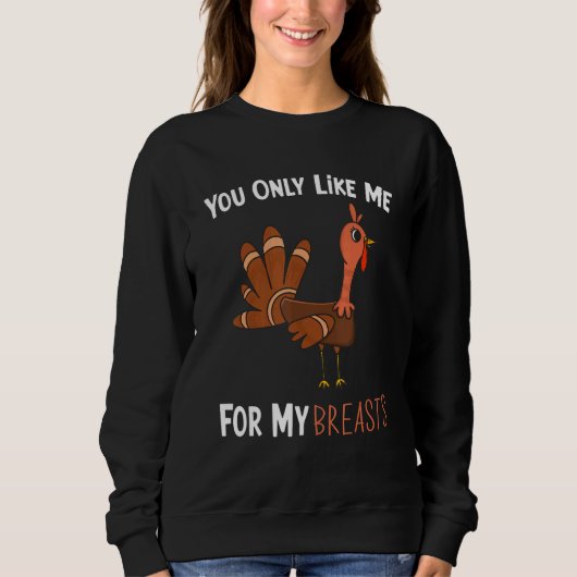 You Only Like Me For My Breasts Funny Turkey Thank スウェットシャツ (正面)