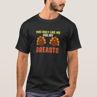 You Only Like Me For My Breasts Funny Turkey Thank Tシャツ