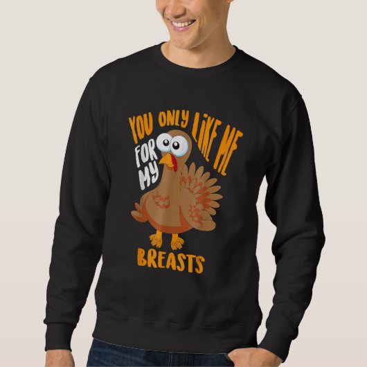 You Only Like Me For My Breasts Thanksgiving Cute スウェットシャツ (正面)