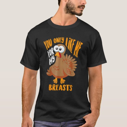 You Only Like Me For My Breasts Thanksgiving Cute Tシャツ (正面)