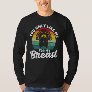 You Only Like Me For My Breasts  Thanksgiving Turk Tシャツ