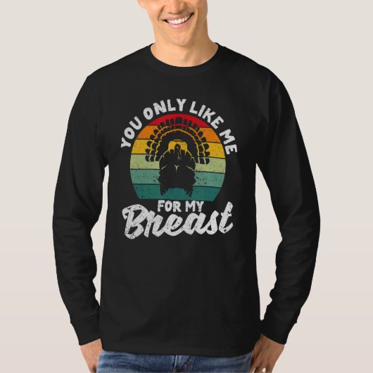 You Only Like Me For My Breasts  Thanksgiving Turk Tシャツ (正面)