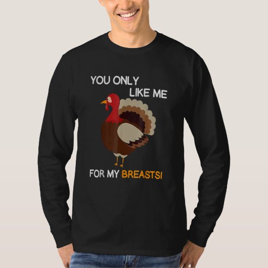 You Only Like Me For My Breasts Thanksgiving Turke Tシャツ (正面)