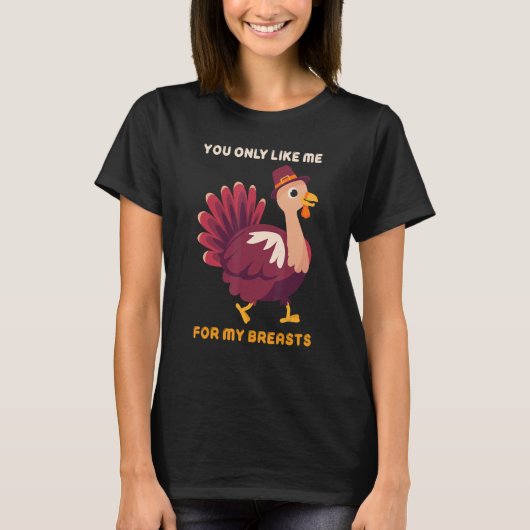 You Only Like Me For My Breasts   Turkey Thanksgiv Tシャツ (正面)