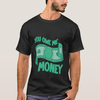 You Owe Me Money Broke Financial Sarcasm Struggles Tシャツ