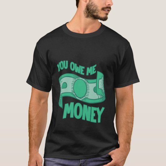 You Owe Me Money Broke Financial Sarcasm Struggles Tシャツ (正面)