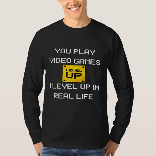 You Play Video Games  I Level Up    Real Life Tシャツ (正面)