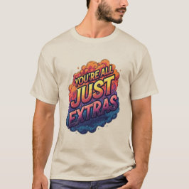 "You’re All Just Extras T-Shirt | Funny Sarcastic  Tシャツ
