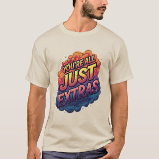 "You’re All Just Extras T-Shirt | Funny Sarcastic Tシャツ
