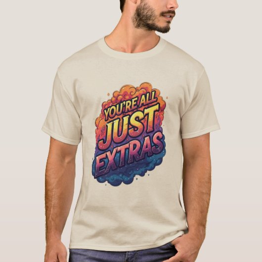 "You’re All Just Extras T-Shirt | Funny Sarcastic Tシャツ (正面)