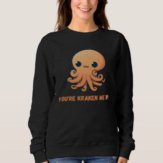 You re kraken me up Octopus Squid Coral Tentacles  スウェットシャツ