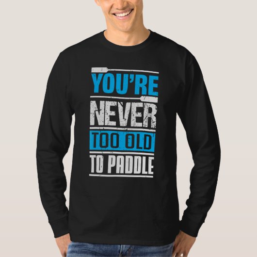 You´re Never Too Old To Paddle Dragon Boat Paddli Tシャツ (正面)