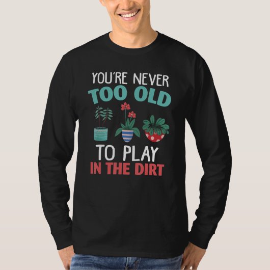 You re Never Too Old To Play In The Dirt Gardening Tシャツ (正面)