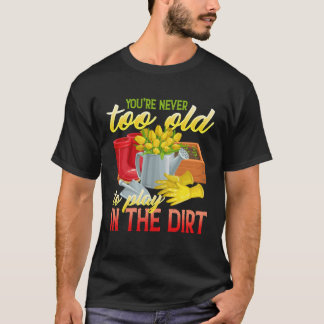 You re Never Too Old To Play In The Dirt  Gradenin Tシャツ