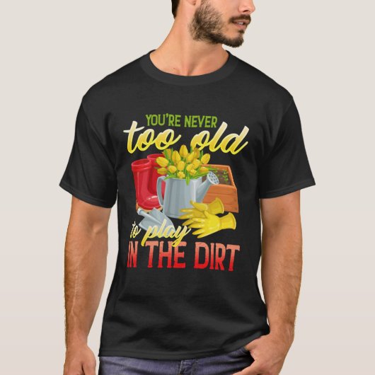 You re Never Too Old To Play In The Dirt Gradenin Tシャツ (正面)