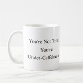You’re Not Tired You’re Under-Caffeinated Mug コーヒーマグカップ (左)