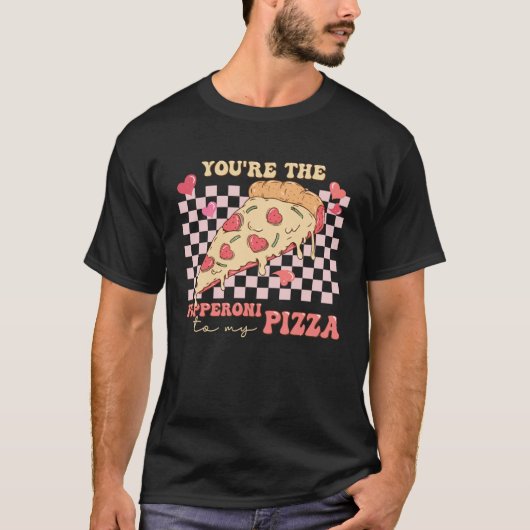 You re The Pepperoni To My Pizza Love Valentine s  Tシャツ (正面)
