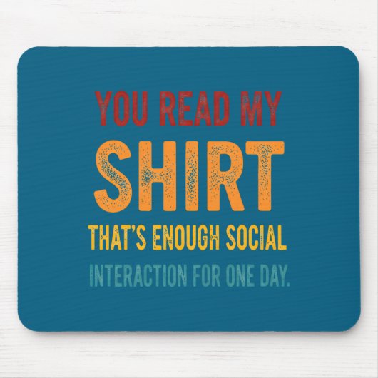 You Read My Shirt That's Enough Social Interaction マウスパッド (正面)