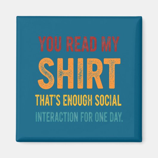 You Read My Shirt That's Enough Social Interaction マグネット (正面)