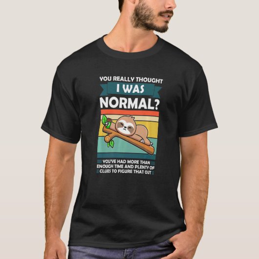 You Really Thought I Was Normal Slothes Animal Laz Tシャツ (正面)