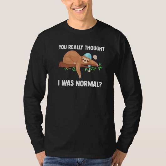 You Really Thought I Was Normal Slothes Animal Laz Tシャツ (正面)