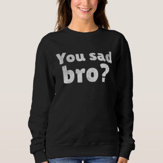 You sad bro Funny Sarcastic meme lover Bruh, Vinta スウェットシャツ