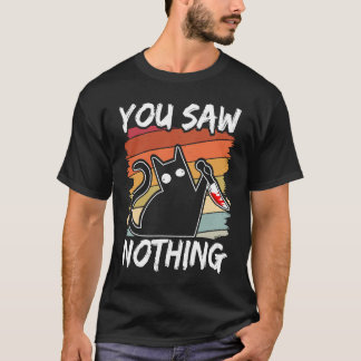 You Saw Nothing Black Cat Sarcasm Murder Blood Tシャツ