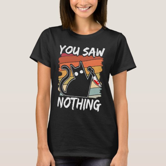 You Saw Nothing Black Cat Sarcasm Murder Blood Tシャツ (正面)