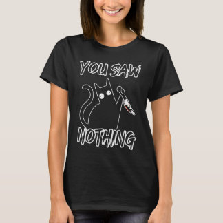 You Saw Nothing Black Cat Sarcasm Murder Murderer  Tシャツ