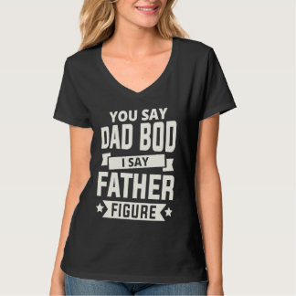You say Dad Bod i say Father Figure love fathers d Tシャツ