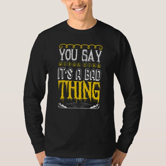You Say Witch Like Its a Bad Thing   Halloween Cos Tシャツ (正面)