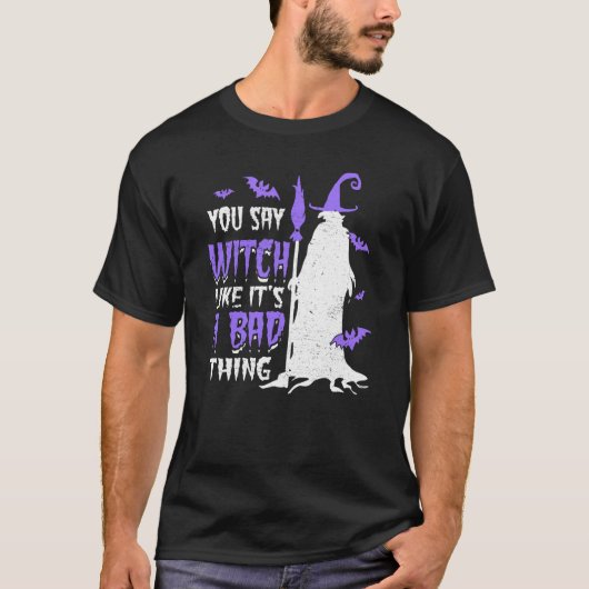 You Say Witch Like It's a Bad things Wiccan Tシャツ (正面)