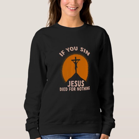 You Sin Jesus Died For Nothing Atheist Freethinker スウェットシャツ (正面)