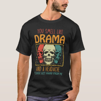 You Smell Like Drama and a Headache Please Get Awa Tシャツ