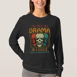 You Smell Like Drama and a Headache Please Get Awa Tシャツ