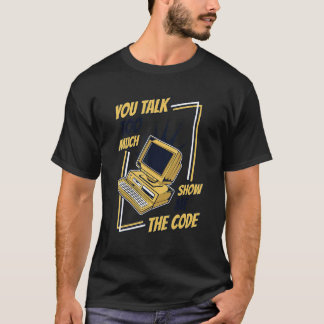 You Talk Too Much Show Me The Code Coder Software  Tシャツ
