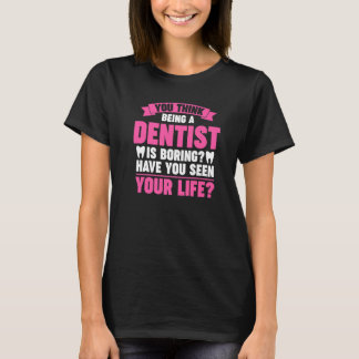 you think being a dentist is boring dentist job Pr Tシャツ