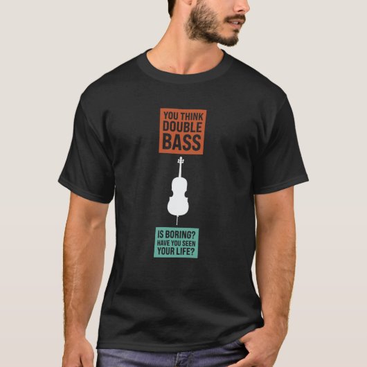 you think double bass is boring double basses tシャツ (正面)