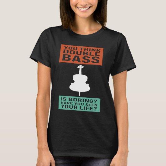 you think double bass is boring double basses tシャツ (正面)