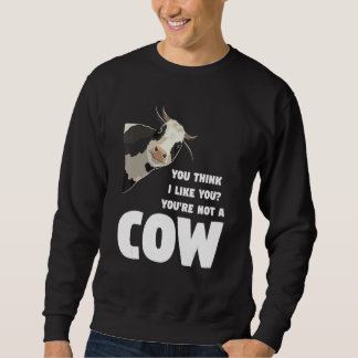 You Think I Like You You're Not A Cow Cows Farming スウェットシャツ