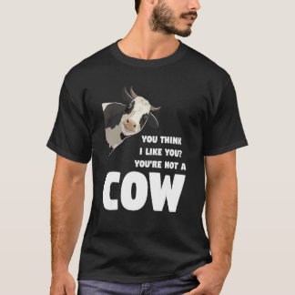 You Think I Like You You're Not A Cow Cows Farming Tシャツ