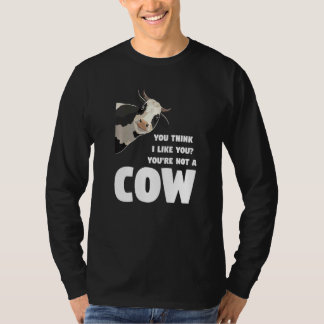 You Think I Like You You're Not A Cow Cows Farming Tシャツ