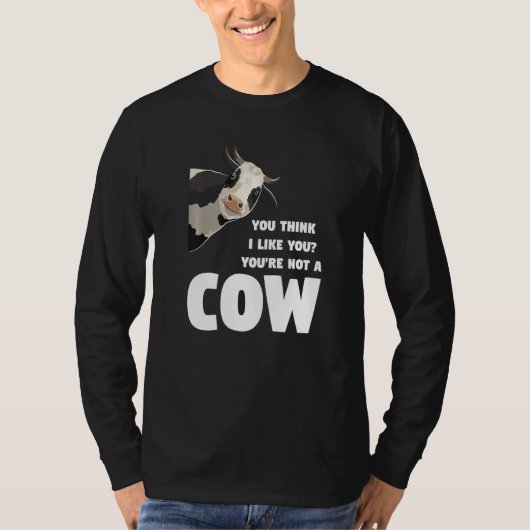 You Think I Like You You're Not A Cow Cows Farming Tシャツ (正面)