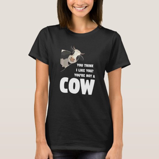 You Think I Like You You're Not A Cow Cows Farming Tシャツ (正面)