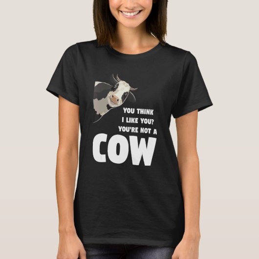 You Think I Like You You're Not A Cow Cows Farming Tシャツ (正面)