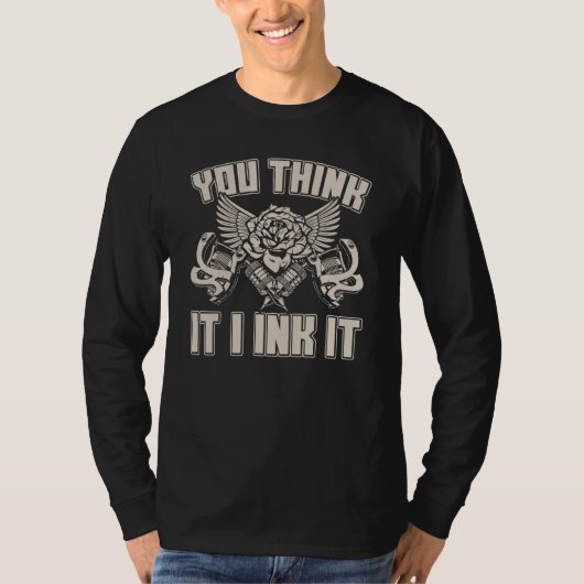 You Think It I Ink funny Tattoo Artist Tシャツ (正面)