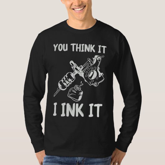 You Think It I Ink It Tattoo Artist Tatooist Skin Tシャツ (正面)