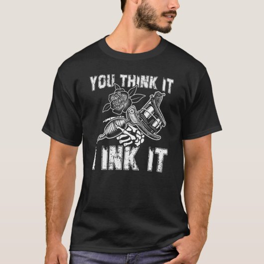 You Think It I Ink Tattoo Artist Tattooist Tシャツ (正面)