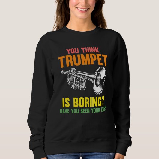 you think trumpet is boring trumpets スウェットシャツ (正面)