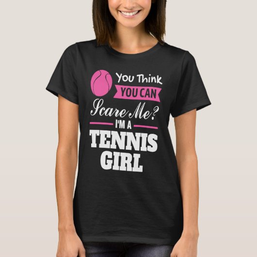 you think you can scare me I'm a tennis girl tenni Tシャツ (正面)
